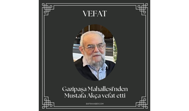 Mustafa Akça Vefat Etti - Gazipaşa Mahallesi'nden Mustafa Akça vefat etti. 