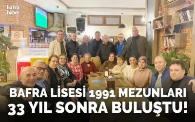 Bafra Lisesi 1991 Mezunları 33 Yıl Sonra Buluştu!