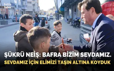 Şükrü Neiş: Bafra Bizim Sevdamız. Sevdamız İçin Elimizi Taşın Altına Koyduk
