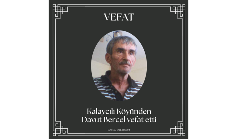 Davut Bercel Vefat Etti  - Kalaycılı Köyünden Davut Bercel vefat etti.