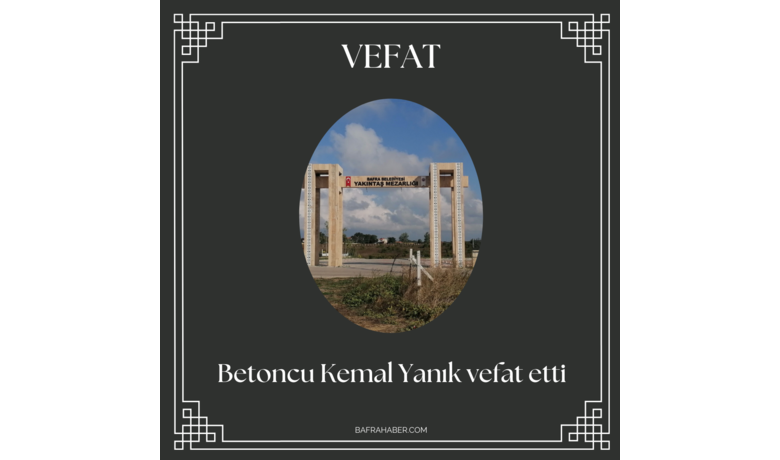 Kemal Yanık Vefat Etti  - Mevlana Mahallesi'nden betoncu Kemal Yanık vefat etti. 