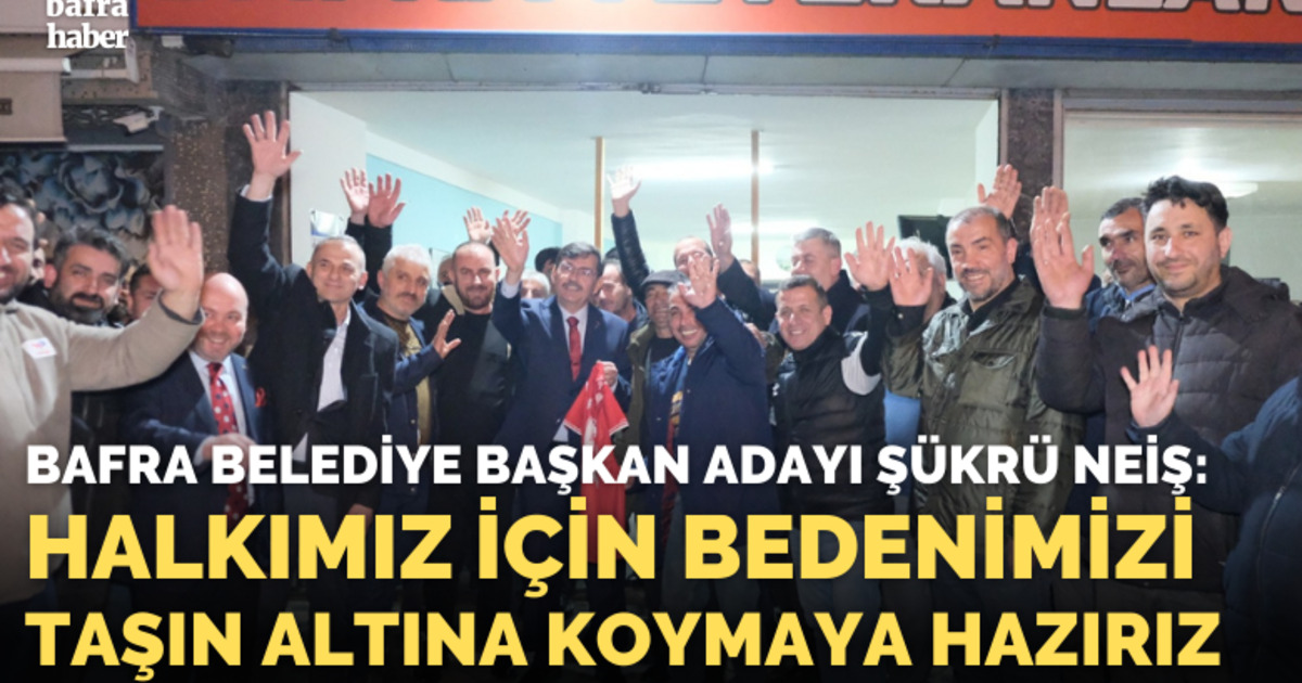 Şükrü Neiş: Halkımız İçin Bedenimizi Taşın Altına Koymaya Hazırız