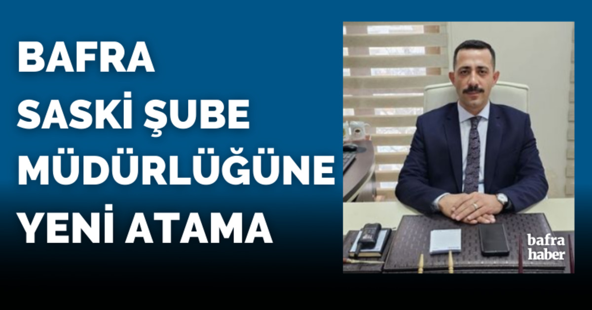 Bafra SASKİ Şube Müdürlüğüne görevlendirme