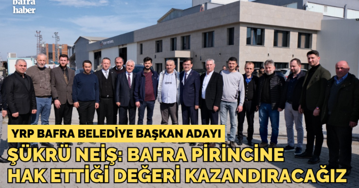 Şükrü Neiş: Bafra’nın Pirincine Hak Ettiği Değeri Kazandıracağız