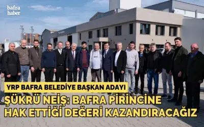 Şükrü Neiş: Bafra’nın Pirincine Hak Ettiği Değeri Kazandıracağız