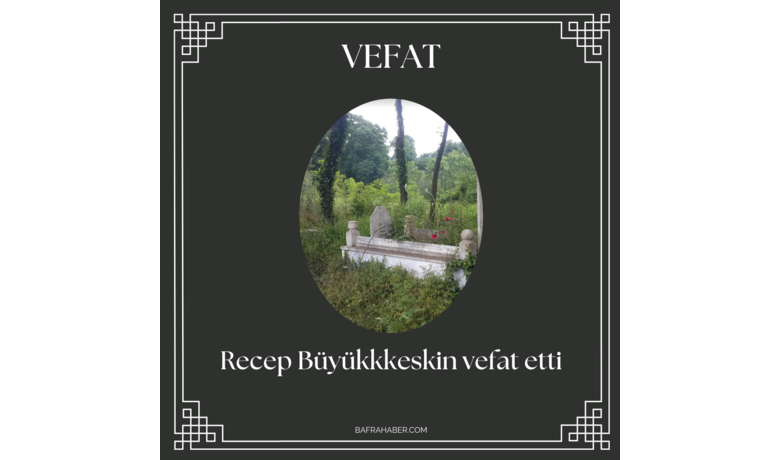 Recep Büyükkkeskin Vefat Etti - Kemalpaşa Mahallesi eski muhtarı merhum Eşref Büyükkeskin'in oğlu Recep Büyükkkeskin vefat etti.