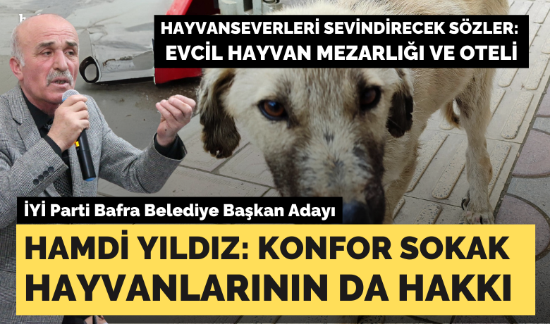 Hamdi Yıldız: Konfor Sokak Hayvanlarının Da Hakkı - İYİ Parti Bafra Belediye Başkan Adayı Hamdi Yıldız, sokak hayvanlarının haklarını ve yaşam kalitelerini önemsediğini vurgulayarak, projeleri arasında sokak hayvanlarının refahını artırmaya yönelik önemli adımların olduğunu belirtti.