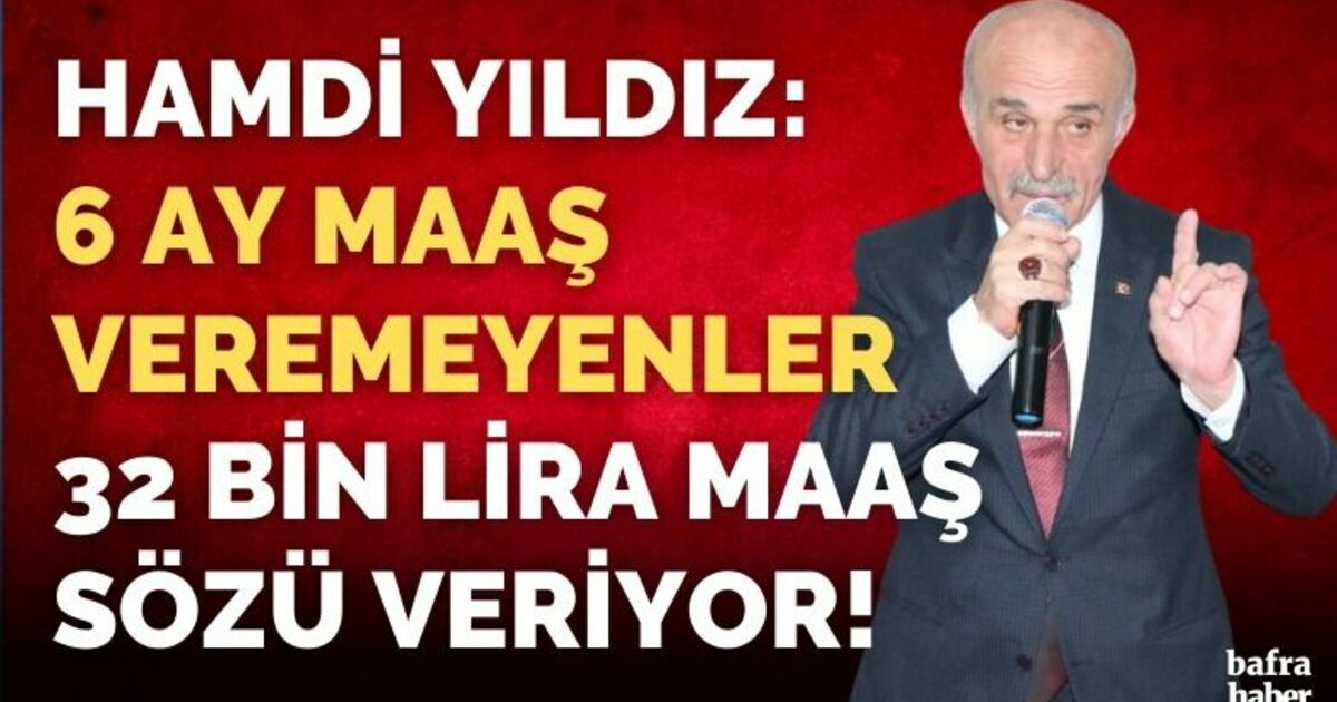 Hamdi Yıldız: 6 Ay Maaş Veremeyenler 32 Bin Lira Maaş Sözü Veriyor!