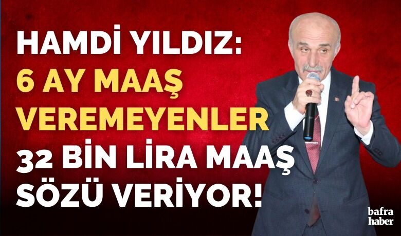 Hamdi Yıldız: 6 Ay Maaş Veremeyenler32 Bin Lira Maaş Sözü Veriyor! - Hamdi Yıldız, “Bafra Belediyesi Şükrü Neiş döneminde 6 ay maaş veremedi ve şimdi çıkmış Belediye personeline 32 bin lira maaş sözü veriyor.” dedi. 
