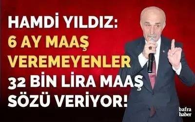 Hamdi Yıldız: 6 Ay Maaş Veremeyenler 32 Bin Lira Maaş Sözü Veriyor!