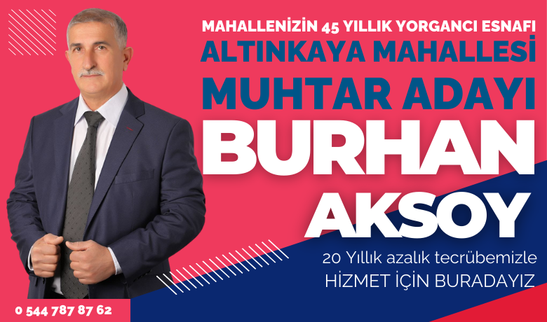 Altınkaya Mahallesi Muhtar Adayı Burhan Aksoy - Altınkaya Mahallesi Muhtar Adayı Burhan Aksoy: "Mahallemize Hizmet Etmek İçin Elimden Geleni Yapacağım"