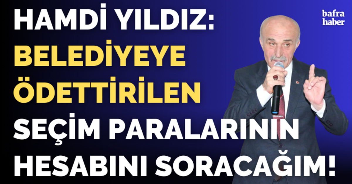 Hamdi Yıldız: Belediyeye Ödettirilen Seçim Paralarının Hesabını Soracağım!