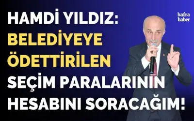 Hamdi Yıldız: Belediyeye Ödettirilen Seçim Paralarının Hesabını Soracağım!