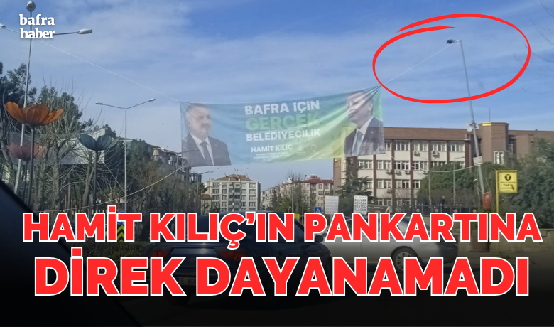 Hamit Kılıç’ın Pankartına Direk Dayanamadı - AK Parti Bafra Belediye Başkan Adayı Hamit Kılıç’ın aydınlatma direğine astığı pankart direkleri eğdi.