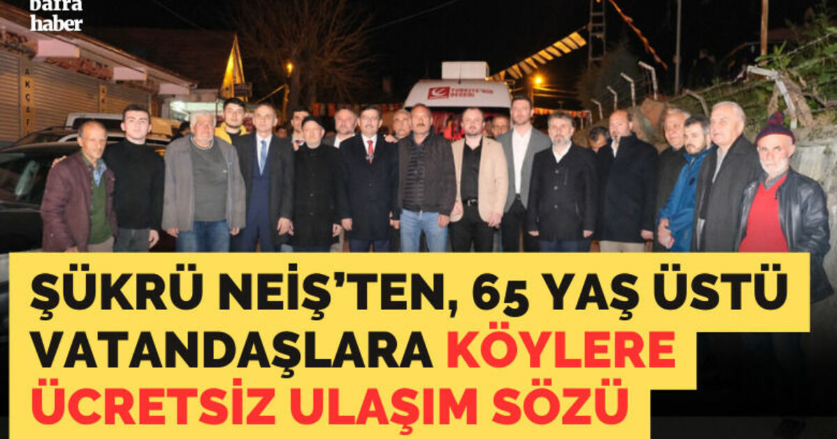 Şükrü Neiş’ten, 65 Yaş Üstü Vatandaşlara Köylere Ücretsiz Ulaşım Sözü