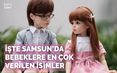 İşte Samsun’da bebeklere en çok verilen isimler...