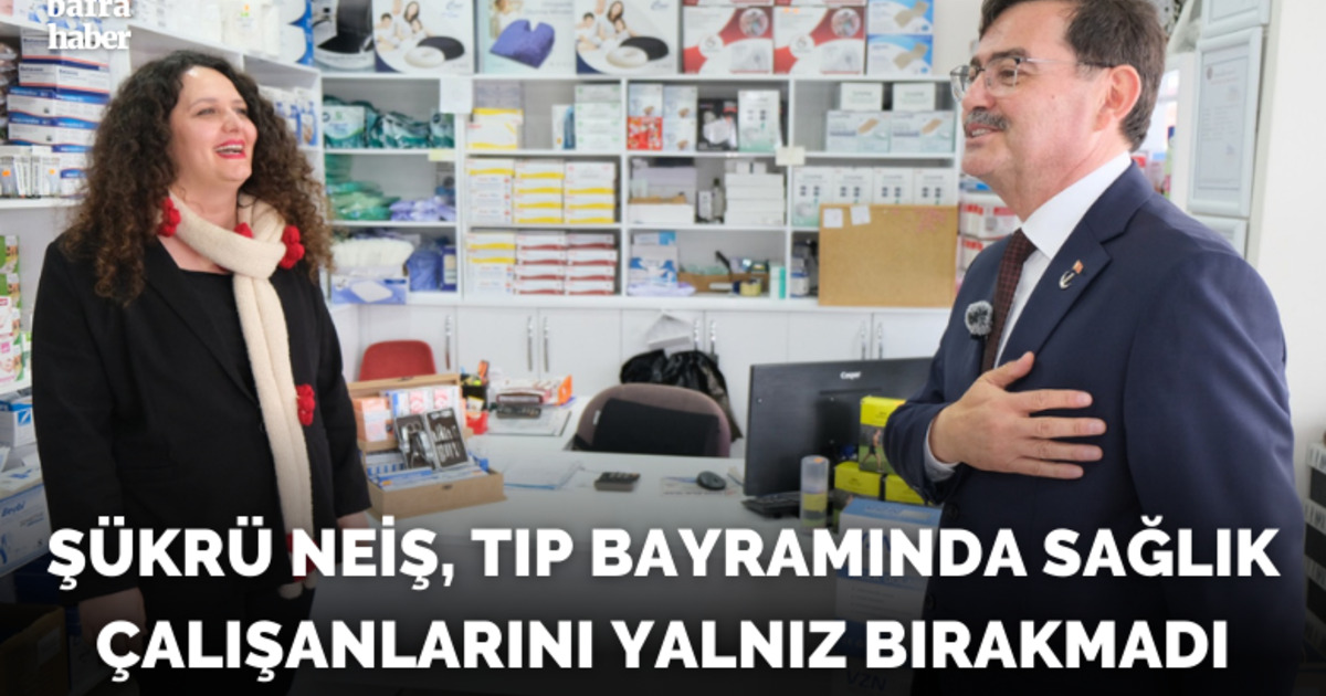 Şükrü Neiş, Tıp Bayramında Sağlık Çalışanlarını Yalnız Bırakmadı