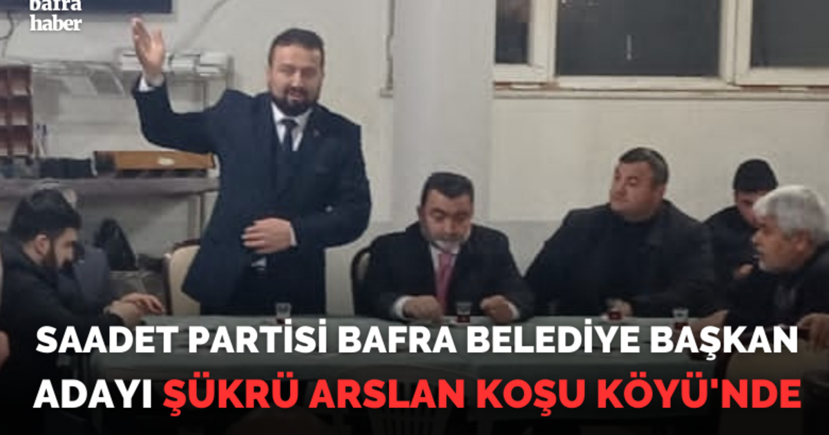 Saadet Partisi Bafra Belediye Başkan Adayı Şükrü Arslan Koşu Köyü'nde