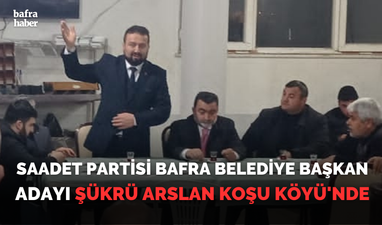 Saadet Partisi Bafra Belediye BaşkanAdayı Şükrü Arslan Koşu Köyü'nde - Saadet Partisi Bafra Belediye Başkan Adayı Şükrü Arslan Koşu Köyü'nde Samimi Karşılama Gördü