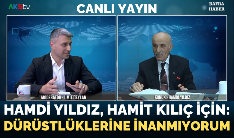 Hamdi Yıldız,  Hamit Kılıçİçin “ben Dürüstlüklerine İnanmıyorum” - İYİ Parti Bafra Belediye Başkan adayı Hamdi Yıldız, canlı yayında, Hamit kılıç ile ilgili kendisine sorulan soruya, “Ben dürüstlüklerine inanmıyorum” şeklinde cevap verdi.