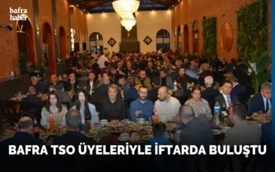 Bafra Tso Üyeleriyle İftarda Buluştu