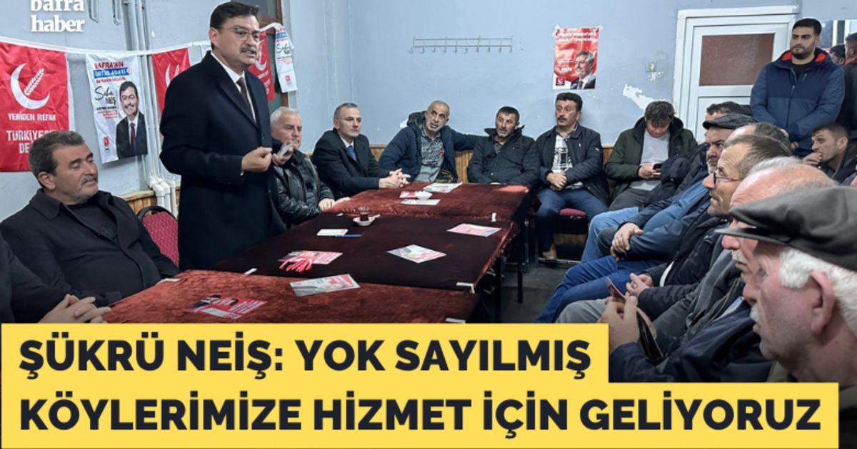 Şükrü Neiş: Yok Sayılmış Köylerimize Hizmet İçin Geliyoruz