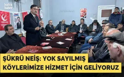 Şükrü Neiş: Yok Sayılmış Köylerimize Hizmet İçin Geliyoruz
