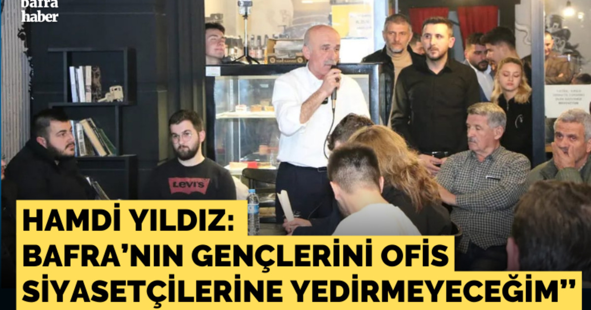 Hamdi Yıldız: Bafra’nın Gençlerini Ofis Siyasetçilerine Yedirmeyeceğim’’