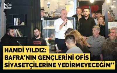 Hamdi Yıldız: Bafra’nın Gençlerini Ofis Siyasetçilerine Yedirmeyeceğim’’