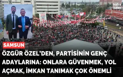 CHP Lideri Özel: “İttifakımız Türkiye’de ‘Türkiye İttifakı’, Samsun’da ise ‘Samsun İttifakı’dır”