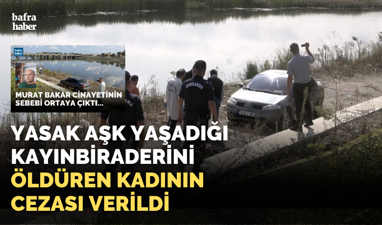 Yasak aşk yaşadığı Kayınbiraderiniöldüren kadının cezası verildi - Samsun’un Bafra ilçesinde kayınbiraderini tabancayla ateş ederek öldüren genç kadına mahkemece 25 yıl hapis cezası verildi.