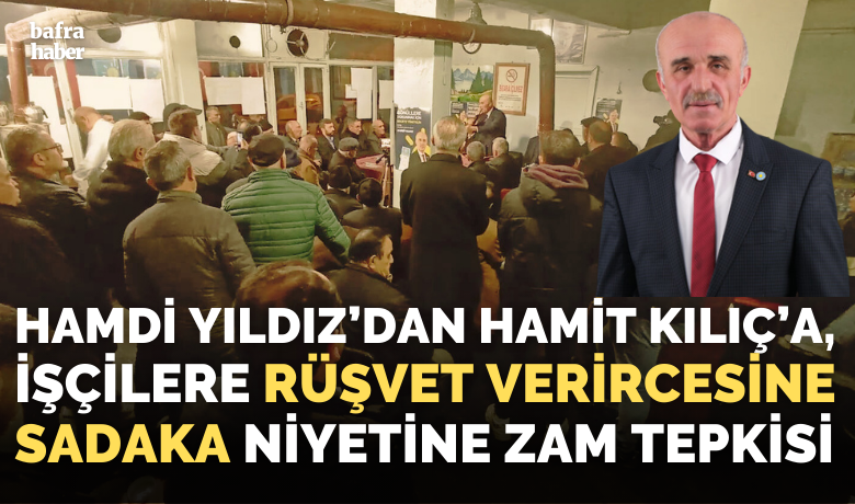Hamdi Yıldız’dan Hamit Kılıç’a: İşçilereRüşvet Verircesine Sadaka Niyetine Zam Tepkisi - İYİ Parti Bafra Belediye Başkan adayı Hamdi Yıldız, Başkan Hamit Kılıç’ın işçilere verdiği geç yemek ve ikramiye zammını eleştirerek “Bu saate kadar neredeydin” dedi.