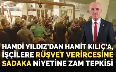 Hamdi Yıldız’dan Hamit Kılıç’a: İşçilere Rüşvet Verircesine Sadaka Niyetine Zam Tepkisi