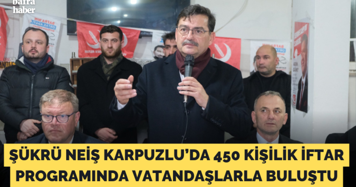 Şükrü Neiş Karpuzlu’da 450 Kişilik İftar Programında Vatandaşlarla Buluştu