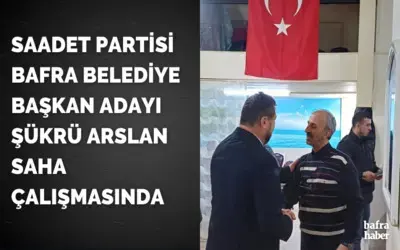 Saadet Partisi Bafra Belediye Başkan Adayı Şükrü Arslan Saha Çalışmasında