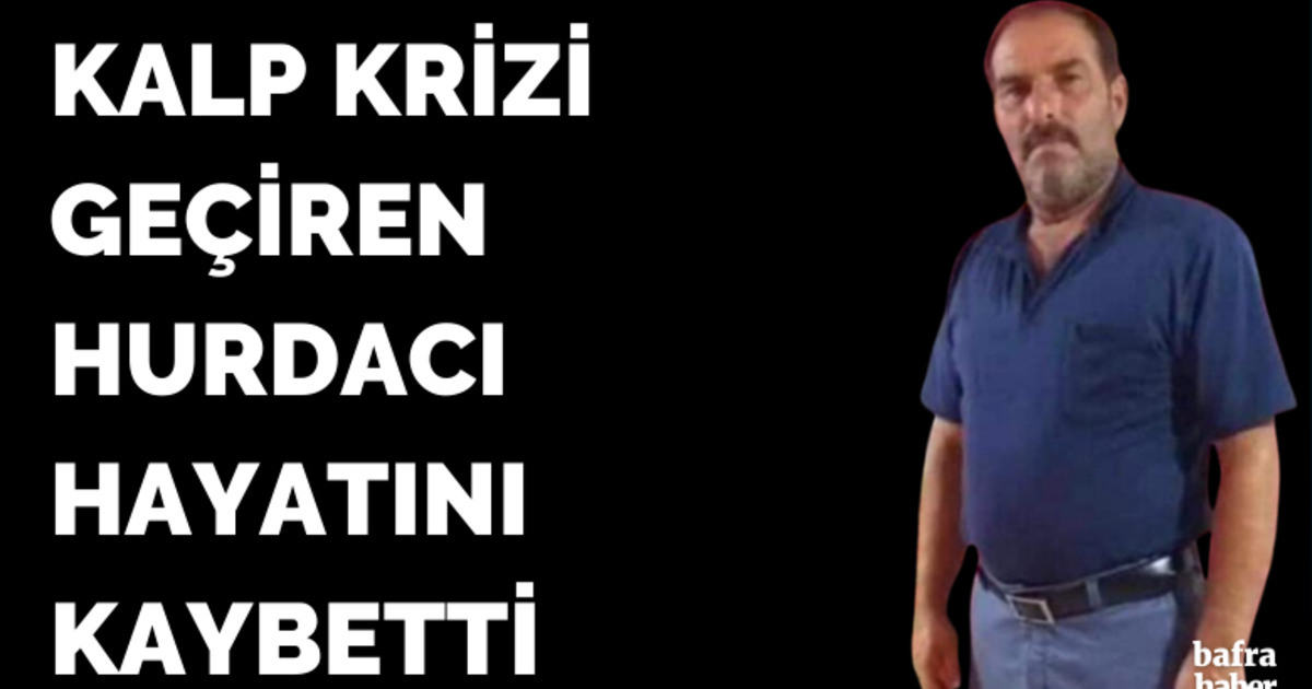 Kalp krizi geçiren Hurdacı Hayatını Kaybetti