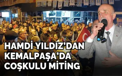 Hamdi Yıldız’dan Kemalpaşa’da Coşkulu Miting