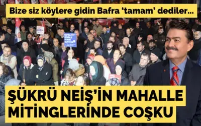 Şükrü Neiş’in Mahalle Mitinglerinde Coşku