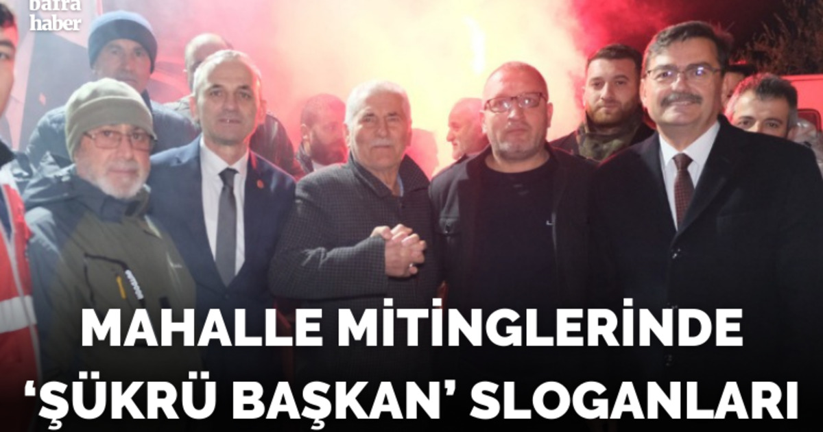 Mahalle Mitinglerinde ‘şükrü Başkan’ Sloganları
