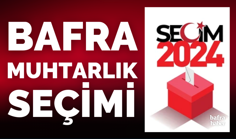 Bafra 2024 Muhtarlık seçimi sonuçları - 31 Mart 2024  Mahalli İdareler Seçimleri, Bafra muhtarlık sonuçları