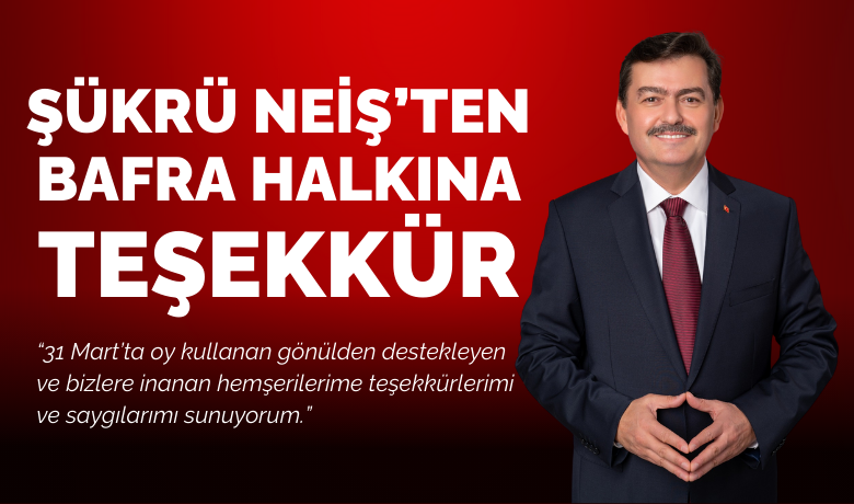 Şükrü Neiş’ten Bafra Halkına Teşekkür - Yeniden Refah Partisi’nden Bafra Belediye Başkanlığı adayı olan Şükrü Neiş, 31 Mart seçimlerinin ardından kendisine destek olan ve oy kullanan Bafra halkına teşekkür mesajı yayınladı.