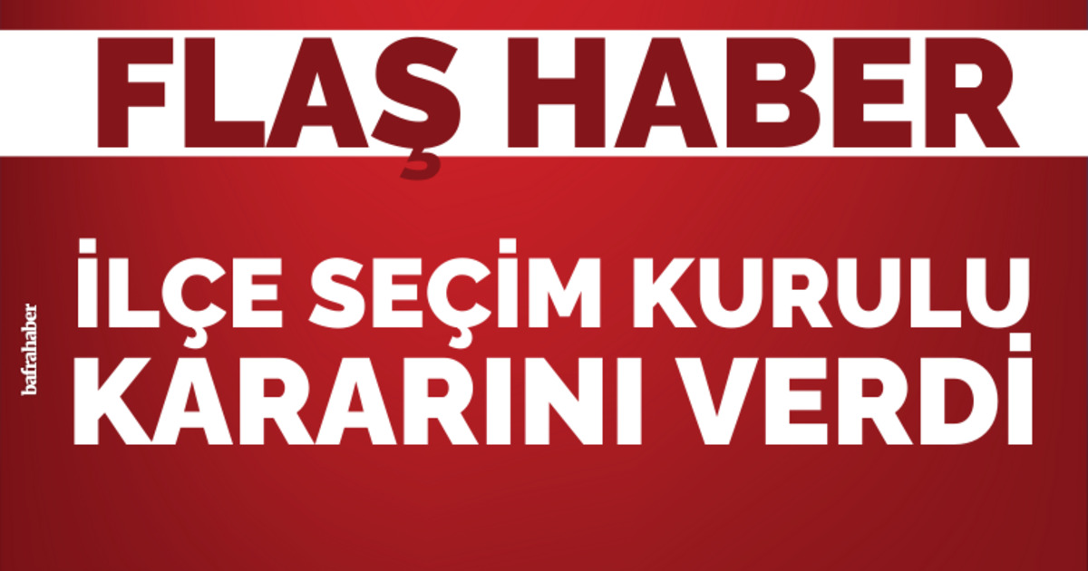 Bafra İlçe seçim kurulu kararı verdi