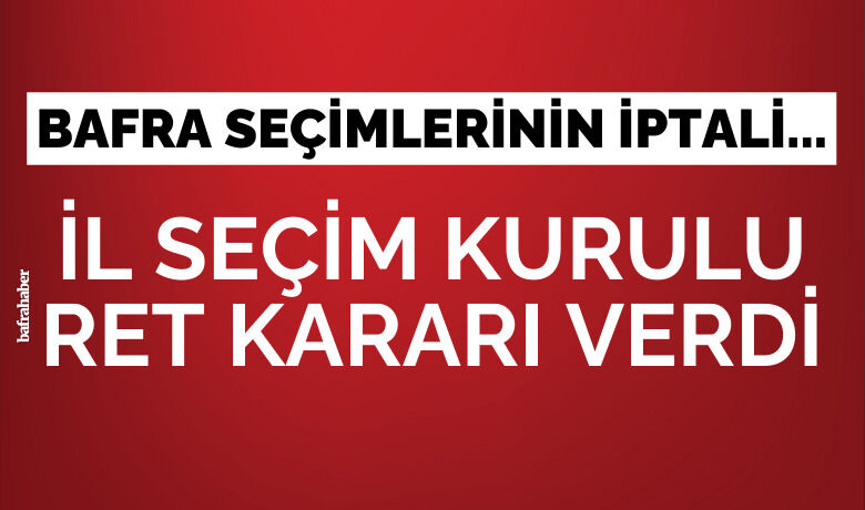 Bafra Seçimlerinin İptali İstemine İl Seçim Kurulu da Ret Kararı Verdi!