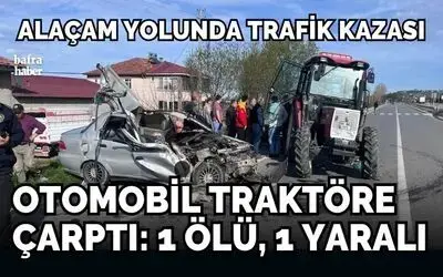 Otomobil traktöre çarptı. 1 ölü, 1 yaralı