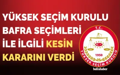 YSK Bafra Seçimleri İle İlgili Kesin Kararını Verdi