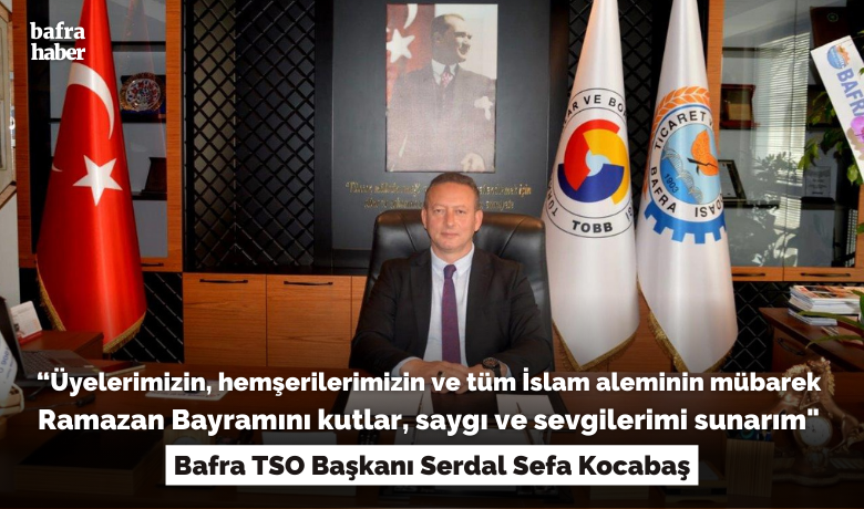 Bafra Tso Başkanı Serdal Sefa Kocabaş’tan Ramazan Bayramı Kutlama Mesajı