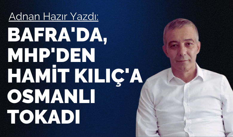 Bafra'da MHP'den Hamit Kılıç'a Osmanlı Tokadı