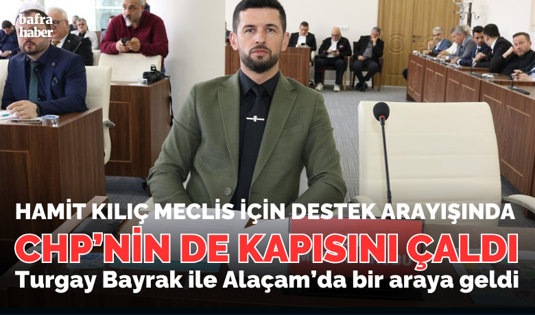 Hamit Kılıç, Meclis İçin Destek Arayışında! - Bafra Belediye Başkanı Hamit Kılıç CHP Meclis üyeleri ile görüştü.