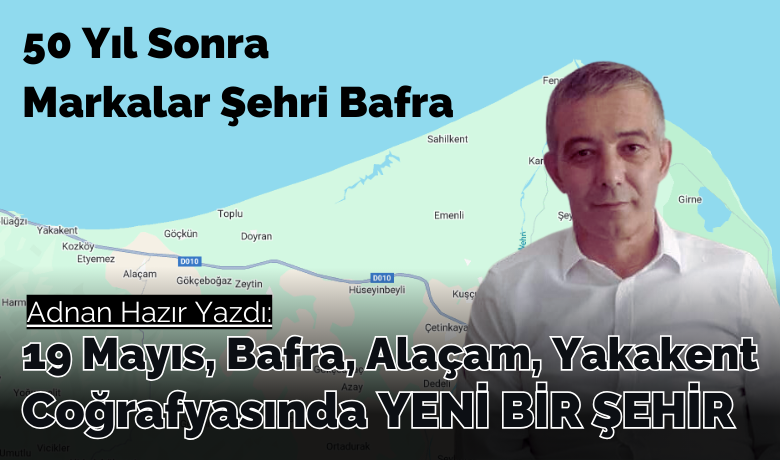 19 mayis bafra alacam yakakent cografyasinda yeni bir sehir