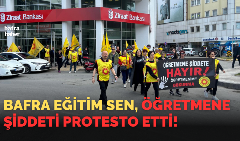 Bafra Eğitim Sen, Öğretmene Şiddeti Protesto Etti!